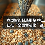 点燃智能制造引擎 柳工助推“全面智能化”战略落地(图1) 点燃智能制造引擎 柳工助推“全面智能化”战略落地(图1)