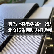 勇当“开路先锋” ?湖北交投集团助力打造新时代“九州通衢”(图2) 勇当“开路先锋” ?湖北交投集团助力打造新时代“九州通衢”(图2)