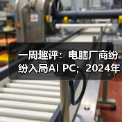 一周趣评:电脑厂商纷纷入局AI PC;2024年挖掘机市场有望企稳(图1) 一周趣评:电脑厂商纷纷入局AI PC;2024年挖掘机市场有望企稳(图1)