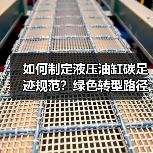 如何制定液压油缸碳足迹规范?绿色转型路径解析(图2) 如何制定液压油缸碳足迹规范?绿色转型路径解析(图2)