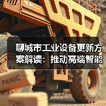 聊城市工业设备更新方案解读:推动高端智能绿色转型路径(图1) 聊城市工业设备更新方案解读:推动高端智能绿色转型路径(图1)