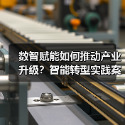 数智赋能如何推动产业升级?智能转型实践案例解析(图1) 数智赋能如何推动产业升级?智能转型实践案例解析(图1)