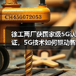 徐工两厂获国家级5G认证，5G技术如何驱动智能制造升级？（图4）