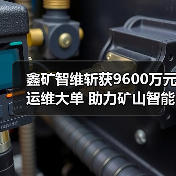 鑫矿智维斩获9600万元运维大单 助力矿山智能化升级（图3）