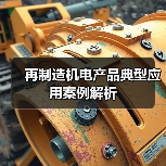 再制造机电产品典型应用案例解析(图1) 再制造机电产品典型应用案例解析(图1)