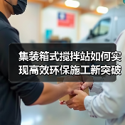 集装箱式搅拌站如何实现高效环保施工新突破(图1) 集装箱式搅拌站如何实现高效环保施工新突破(图1)