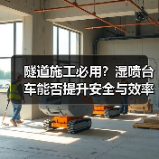 隧道施工必用?湿喷台车能否提升安全与效率?(图1) 隧道施工必用?湿喷台车能否提升安全与效率?(图1)
