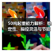50吨起重能力解析:稳定性、操控灵活与节能高效全解析(图2) 50吨起重能力解析:稳定性、操控灵活与节能高效全解析(图2)