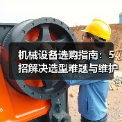 机械设备选购指南:5招解决选型难题与维护常见问题(图2) 机械设备选购指南:5招解决选型难题与维护常见问题(图2)