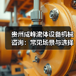 贵州成峰流体设备机械咨询：常见场景与选择要点（图2）
