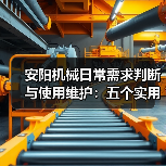 安阳机械日常需求判断与使用维护：五个实用经验方法